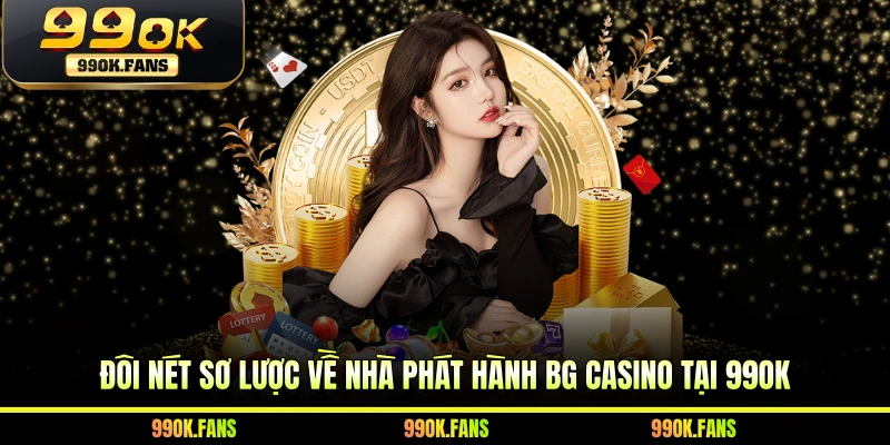 Đôi nét sơ lược về nhà phát hành BG Casino tại 99OK