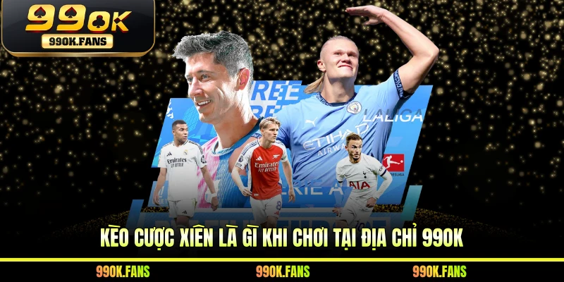 Kèo cược xiên là gì khi chơi tại địa chỉ 99OK