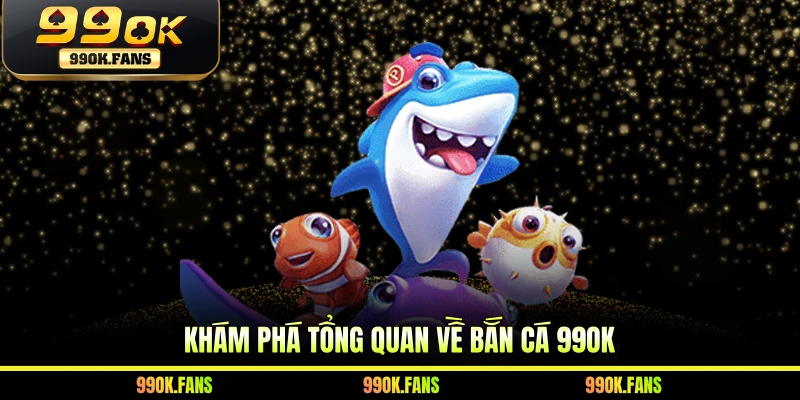Khám phá tổng quan về bắn cá 99OK