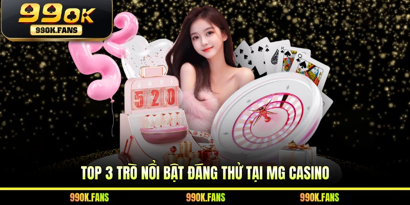 Top 3 trò nổi bật đáng thử tại MG Casino